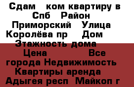 Сдам 2 ком.квартиру в Спб › Район ­ Приморский › Улица ­ Королёва пр. › Дом ­ 50 › Этажность дома ­ 9 › Цена ­ 20 000 - Все города Недвижимость » Квартиры аренда   . Адыгея респ.,Майкоп г.